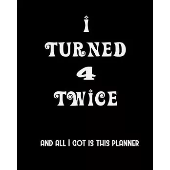 I Turned 4 Twice And All I Got Is This Planner: 2020 Organizer Funny Birthday Gift For 8th Birthday 8 Years Old Planner 8＂X10＂ 110 Pages Book