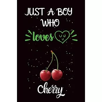 Just A Boy Who Loves Cherry: A Great Gift Lined Journal Notebook For Cherry Lover.Best Idea For Christmas/Birthday/New Year Gifts