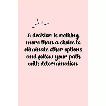 A decision is nothing more than a choice to eliminate other options and follow your path with determination. Dot Grid Bullet Journal: A minimalistic d