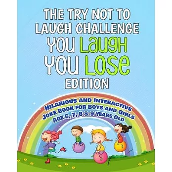 Try Not to Laugh Challenge: You Laugh You Lose Edition: Hilarious and Interactive Joke Book for Boys and Girls Age 6, 7, 8 & 9 Years Old