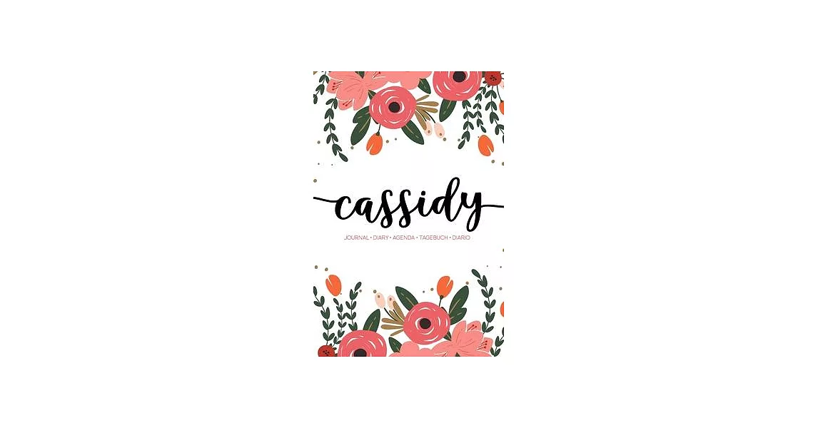Cassidy: Journal - Diary - Agenda - Tagebuch - Diario: 150 pages paginas seiten pagine: Modern Florals First Name Notebook in C | 拾書所