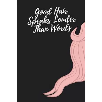 Good Hair Speaks Louder Than Words: Cute Gift For Hair Stylists - Notebook, Diary, Journal, Composition Book - 6 x 9 College-ruled Notebook