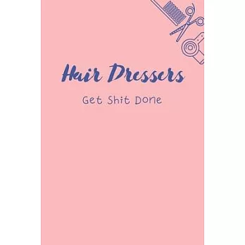 Hair Dressers Get Shit Done: Cute Gift For Hair Stylists - Notebook, Diary, Journal, Composition Book - 6 x 9 College-ruled Notebook