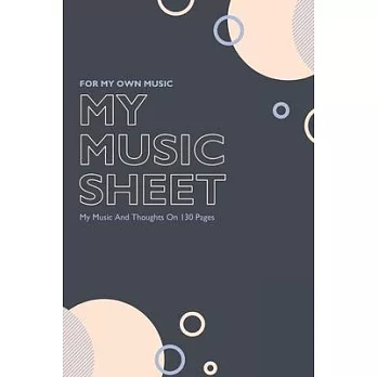 My Music Sheet For My Own Music: My Music And Thoughts On 130 Pages / Blank Music Booklet / 6x9 inches / matt softcover / Suitable for piano, guitar,