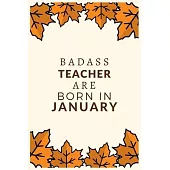 Badass teacher Are Born in January: Blank Lined Journal Notebook for Teachers