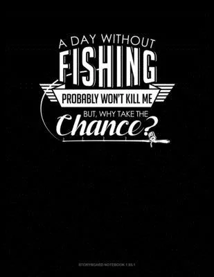 A Day Without Fishing Probably Won’’t Kill Me But Why Take The Chance: Storyboard Notebook 1.85:1
