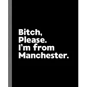 Bitch, Please. I’’m From Manchester.: A Vulgar Adult Composition Book for a Native Manchester England, United Kingdom Resident