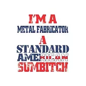 I’’m a Metal Fabricator a Standard American Sumbitch: 6x9 inch - lined - ruled paper - notebook - notes