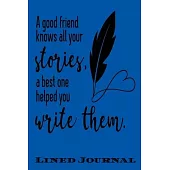 A Good Friends Knows All Your Stories: Funny Lined Notebook/ Journal For Encourage Motivation, Empathy Motivating Behavior, Inspirational Saying Uniqu