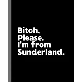 Bitch, Please. I’’m From Sunderland.: A Vulgar Adult Composition Book for a Native Sunderland England, United Kingdom Resident
