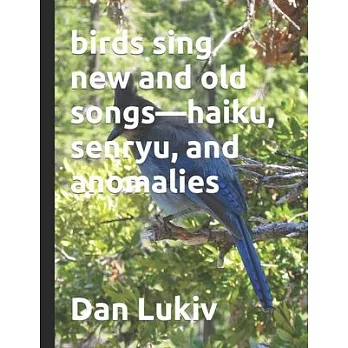 birds sing new and old songs-haiku, senryu, and anomalies