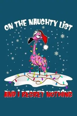 On the naughty list and I regret nothing: Flamingo Notebook College Blank Lined 6 x 9 inch 110 pages -Notebook for Flamingo Lovers Journal for Writing