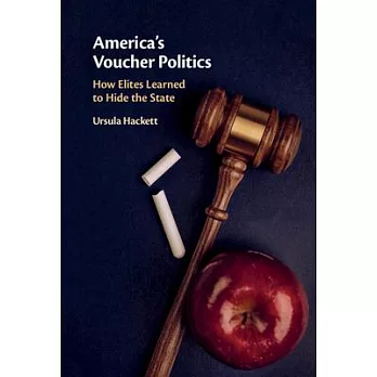 America’’s Voucher Politics: How Elites Learned to Hide the State