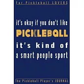 It’’s okay if you don’’t like PICKLEBALL.It’’s a kind of a smart people Sport!: Funny Pickleball journal, diary, planner.Perfect for pickleball record of