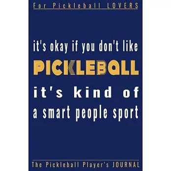 It’’s okay if you don’’t like PICKLEBALL.It’’s a kind of a smart people Sport!: Funny Pickleball journal, diary, planner.Perfect for pickleball record of