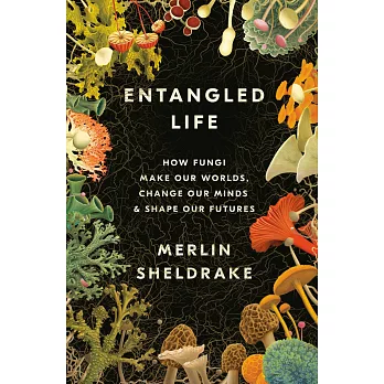 Entangled Life: How Fungi Make Our Worlds, Change Our Minds, and Shape Our Futures