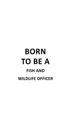 Born To Be A Fish And Wildlife Officer: Unique Fish And Wildlife Officer Notebook, Journal Gift, Diary, Doodle Gift or Notebook - 6 x 9 Compact Size-
