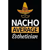 Nacho Average Esthetician: Funny Esthetician Notebook/Journal (6