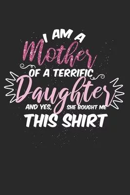 I am a mother of a terrific daughter - and yes, she bought me this shirt: diary, notebook, book 100 lined pages in softcover for everything you want t