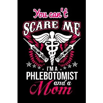 You can’’t scare me I’’m a phlebotomist and a mom: Phlebotomist Notebook journal Diary Cute funny humorous blank lined notebook Gift for student school