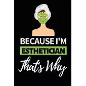 Because I’’m Esthetician That’’s Why: Funny Esthetician Notebook/Journal (6