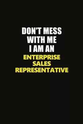 Don’’t Mess With Me I Am An Enterprise Sales Representative: Career journal, notebook and writing journal for encouraging men, women and kids. A framew