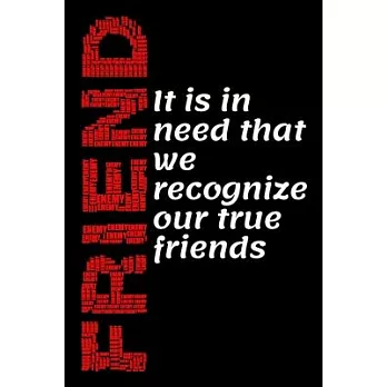 Friend: It is in need that we recognize our true friends