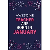Awesome Teacher Are Born in January: Journal or Planner for Teacher Gift: Great for Teacher Appreciation/Thank You/Retirement/Year End Gift/Birthday