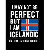 I May Not Be Perfect But I Am Icelandic And That’’s Close Enough!: Funny Notebook 100 Pages 8.5x11 Notebook Icelandic Family Heritage Iceland Gifts