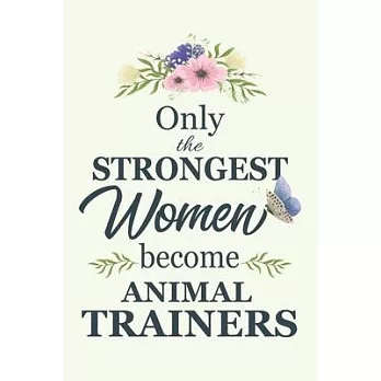 Only The Strongest Women Become Animal Trainers: Notebook - Diary - Composition - 6x9 - 120 Pages - Cream Paper - Blank Lined Journal Gifts For Animal