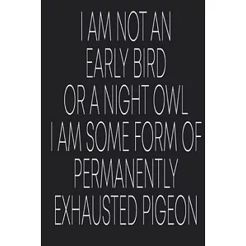 I am not an early bird or a night owl. I am some form of permanently exhausted pigeon Journal