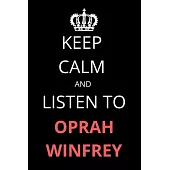 Keep Calm and Listen To Oprah Winfrey: Notebook/Journal/Diary For Oprah Winfrey Fans 6x9 Inches A5 100 Lined Pages High Quality Small and Easy To Tran