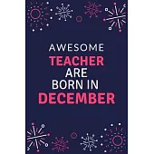 Awesome Teacher Are Born in December: Journal or Planner for Teacher Gift: Great for Teacher Appreciation/Thank You/Retirement/Year End Gift/Birthday