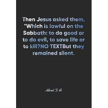 Mark 3: 4 Notebook: Then Jesus asked them, ＂Which is lawful on the Sabbath: to do good or to do evil, to save life or to kill?