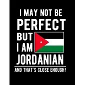 I May Not Be Perfect But I Am Jordanian And That’’s Close Enough!: Funny Notebook 100 Pages 8.5x11 Notebook Jordanian Family Heritage Jordan Gifts