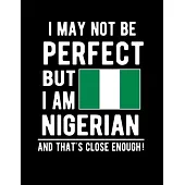 I May Not Be Perfect But I Am Nigerian And That’’s Close Enough!: Funny Notebook 100 Pages 8.5x11 Notebook Nigerian Family Heritage Nigeria African Gif
