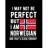 I May Not Be Perfect But I Am Norwegian And That’’s Close Enough!: Funny Notebook 100 Pages 8.5x11 Notebook Norwegian Family Heritage Norway Gifts
