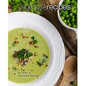 Vegetable Recipes: All Types of Delicious Vegetable Recipes (2nd Edition)