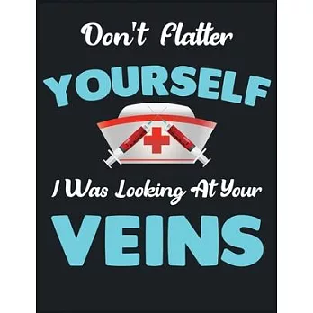 Don’’t Flatter Yourself I Was Looking At Your Venus: Cute Nurse Journal (21.59 x 27.94 cm) Nursing Gift for Men or Women, Nurse Appreciation Gifts, New