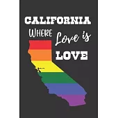 California Where Love is Love: Gay Pride LGBTQ Rainbow Notebook 6x9 College Ruled Journal