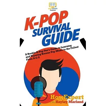 K-Pop Survival Guide: A Rookie K-Pop Fan’’s Guide to Learning and Enjoying Korean Pop Music to the Fullest From A to Z