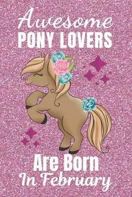 Awesome Pony Lovers Are Born In February: Pony gifts. This Pony Notebook or Pony Journal has an eye catching fun cover. It is 6x9in size with 110+ lin
