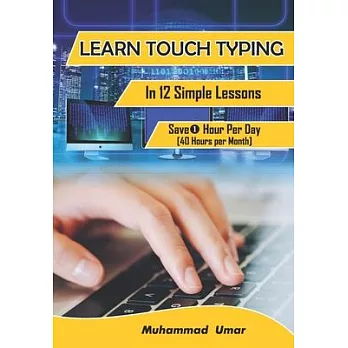 Learn Touch Typing in 12 Simple Lessons: Save 1 Hour Per Day [40 Hours per Month]