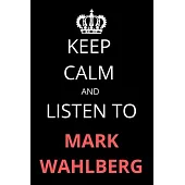 Keep Calm and Listen To Mark Wahlberg: Notebook/Journal/Diary For Mark Wahlberg Fans 6x9 Inches A5 100 Lined Pages High Quality Small and Easy To Tran