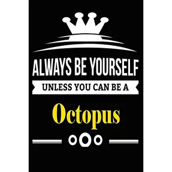 Always be Yourself Unless you Can Be A Octopus: Notebook Journal Pet and Animal Zoo Lover Africa Safari and wildlife Fans Notebook 6x9 Inches 110 dott