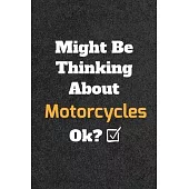 Might Be Thinking About Motorcycles Out ok? Funny /Lined Notebook/Journal Great Office School Writing Note Taking: Lined Notebook/ Journal 120 pages,