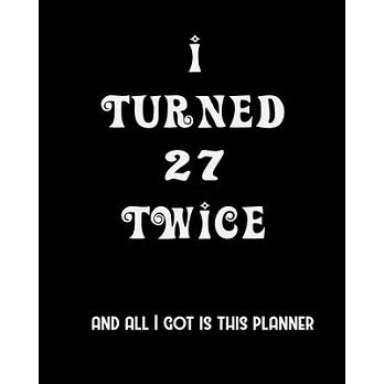 I Turned 27 Twice And All I Got Is This Planner: 2020 Organizer Funny Birthday Gift For 54th Birthday 54 Years Old Planner 8＂X10＂ 110 Pages Book