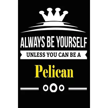Always be Yourself Unless you Can Be A Pelican: Notebook Journal Pet and Animal Zoo Lover Africa Safari and wildlife Fans Notebook 6x9 Inches 110 dott