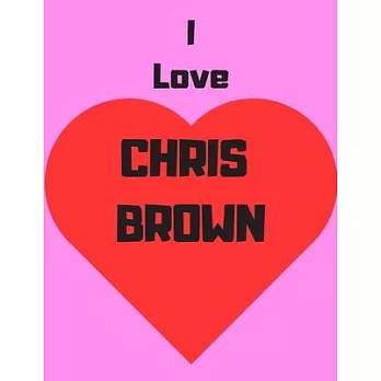 I love Chris Brown: Notebook/notebook/diary/journal perfect gift for all Chris Brown fans. - 80 black lined pages - A4 - 8.5x11 inches.