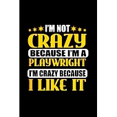 I’’m Not crazy because I’’m a playwright I’’m crazy because I like it: Playwright Notebook journal Diary Cute funny humorous blank lined notebook Gift fo